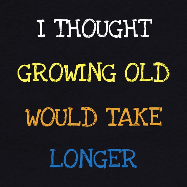 I Thought Growing Old Would Take Longer Sarcasm Funny Age T-Shirt by DDJOY Perfect Gift Shirts